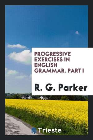 Progressive Exercises in English Grammar de R. G. Parker