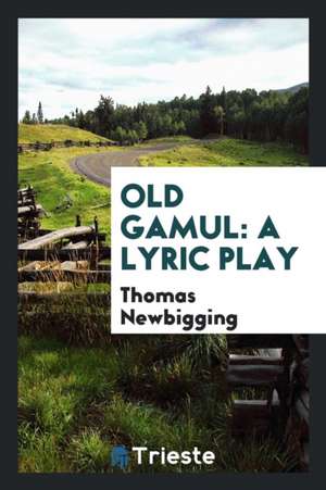 Old Gamul: A Lyric Play de Thomas Newbigging