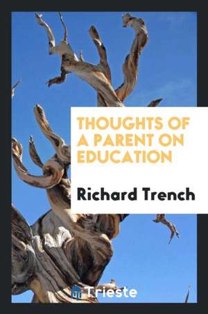 Thoughts of a Parent on Education de Richard Trench