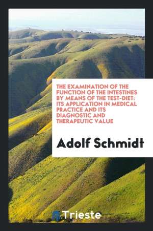 The Examination of the Function of the Intestines by Means of the Test-Diet: Its Application in Medical Practice and Its Diagnostic and Therapeutic Va de Adolf Schmidt