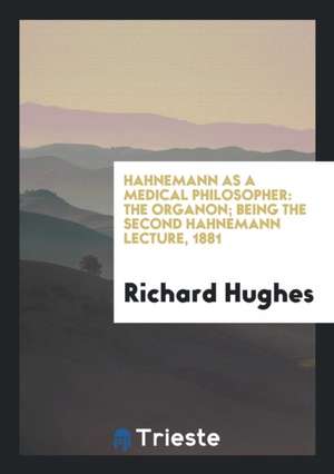 Hahnemann as a Medical Philosopher: The Organon; Being the Second Hahnemann Lecture, 1881 de Richard Hughes