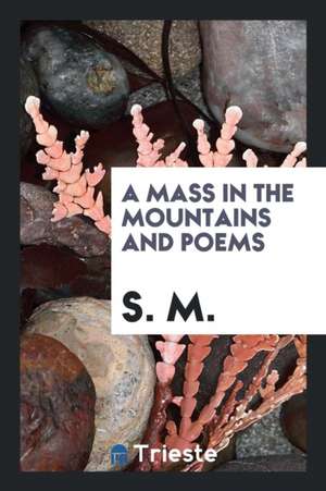 A Mass in the Mountains and Poems de S. M.