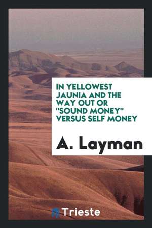 In Yellowest Jaunia and the Way Out or Sound Money Versus Self Money de A. Layman