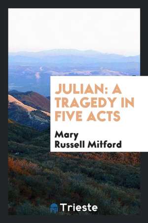 Julian: A Tragedy in Five Acts de Mary Russell Mitford