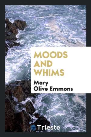 Moods and Whims de Mary Olive Emmons