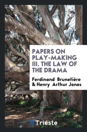 Papers on Play-Making III. the Law of the Drama de Ferdinand Brunetiere