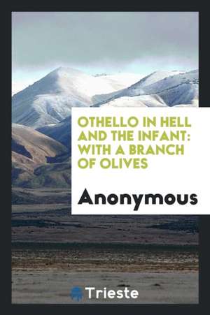 Othello in Hell and the Infant: With a Branch of Olives de Anonymous