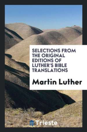 Selections from the Original Editions of Luther's Bible Translations de Martin Luther