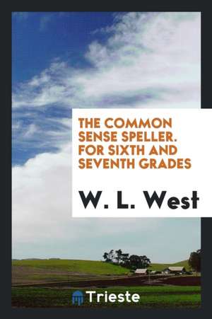 The Common Sense Speller. for Sixth and Seventh Grades de W. L. West