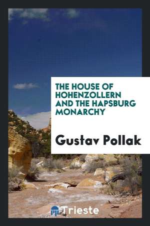 The House of Hohenzollern and the Hapsburg Monarchy de Gustav Pollak