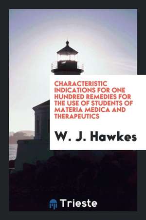 Characteristic Indications of Prominent Remedies for the Use of Students of Materia Medica and ... de W. J. Hawkes