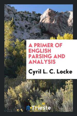 A Primer of English Parsing and Analysis de Cyril L. C. Locke