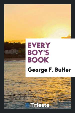 Every Boy's Book de George F. Butler