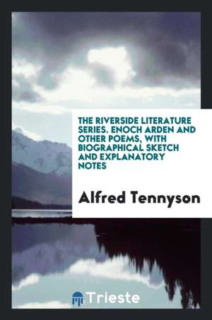 The Riverside Literature Series. Enoch Arden and Other Poems, with Biographical Sketch and Explanatory Notes de Alfred Tennyson