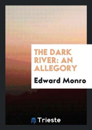 The Dark River: An Allegory de Edward Monro