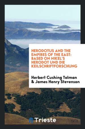 Herodotus and the Empires of the East: Based on Nikel's Herodot Und Die Keilschriftforschung de Herbert Cushing Tolman