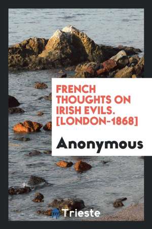 French Thoughts on Irish Evils. [london-1868] de Anonymous