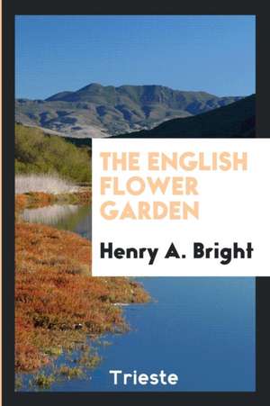 The English Flower Garden de Henry A. Bright