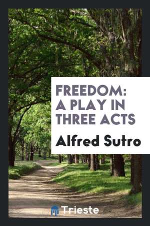 Freedom: A Play in Three Acts de Alfred Sutro