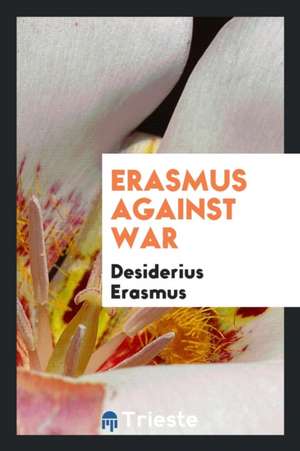 Erasmus Against War: With an Introduction de Desiderius Erasmus