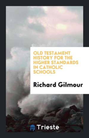 Old Testament History for the Higher Standards in Catholic Schools de Richard Gilmour