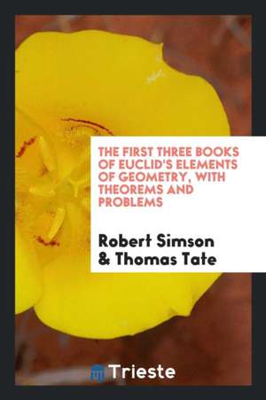 The First Three Books of Euclid's Elements of Geometry, with Theorems and Problems, by T. Tate de A. K. Isbister