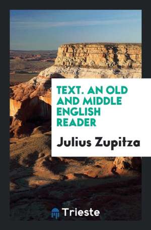 Text. an Old and Middle English Reader de Julius Zupitza