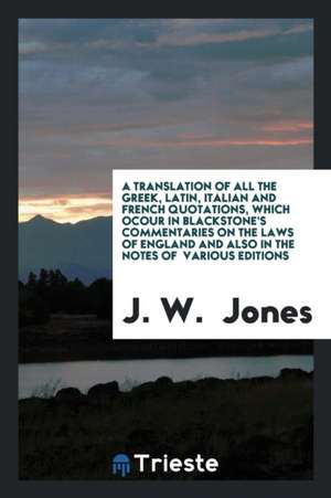 A Translation of All the Greek, Latin, Italian and French Quotations Which ... de Jw Jones