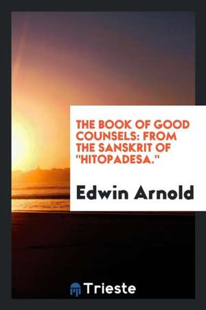 The Book of Good Counsels...: From the Sanskrit of Hitopadesa. de Edwin Arnold