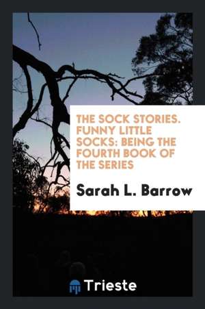 The Sock Stories. Funny Little Socks: Being the Fourth Book of the Series de Sarah L. Barrow