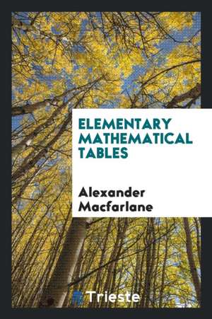 Elementary Mathematical Tables de Alexander Macfarlane