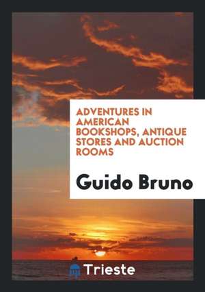 Adventures in American Bookshops, Antique Stores and Auction Rooms de Guido Bruno