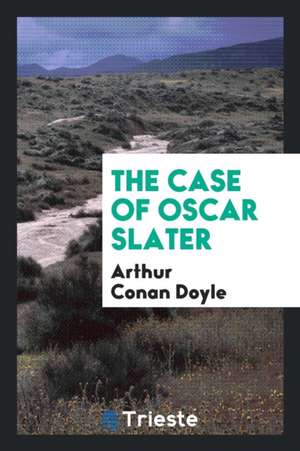 The Case of Oscar Slater de Arthur Conan Doyle