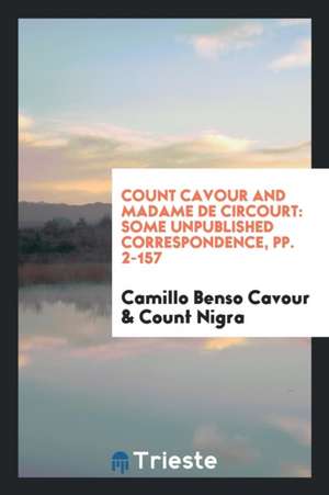 Count Cavour and Madame de Circourt: Some Unpublished Correspondence, Pp. 2-157 de Camillo Benso Cavour