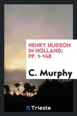 Henry Hudson in Holland; Pp. 1-148 de C. Murphy