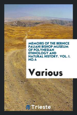 Memoirs of the Bernice Pauahi Bishop Museum of Polynesian Ethnology and Natural History. Vol. I. No.4 de Various