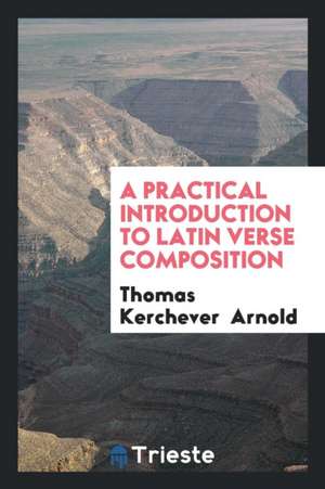 A Practical Introduction to Latin Verse Composition de Thomas Kerchever Arnold