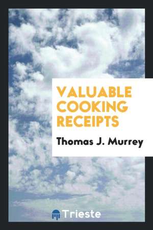 Valuable Cooking Receipts de Thomas J. Murrey