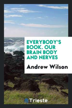 Everybody's Book. Our Brain Body and Nerves de Andrew Wilson