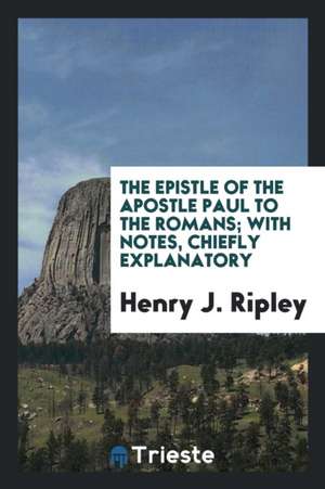 The Epistle ... to the Romans; With Notes by H.J. Ripley de Paul