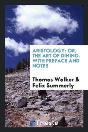 Aristology: Or, the Art of Dining. with Preface and Notes de Thomas Walker