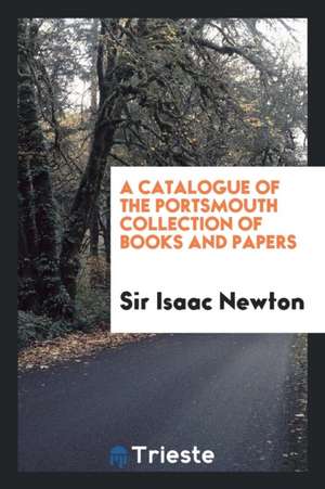 A Catalogue of the Portsmouth Collection of Books and Papers de Sir Isaac Newton