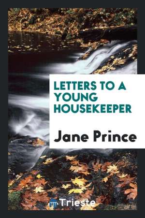 Letters to a Young Housekeeper de Jane Prince