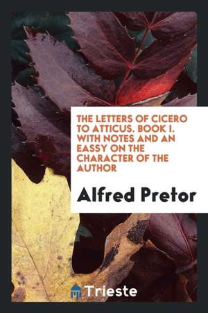 The Letters of Cicero to Atticus Book I, with Notes, Ed. by A. Pretor de M. Tullius Cicero