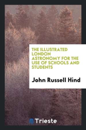 The Illustrated London Astronomy for the Use of Schools and Students de John Russell Hind