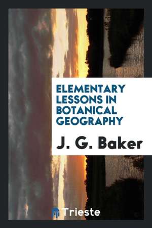 Elementary Lessons in Botanical Geography de J. G. Baker