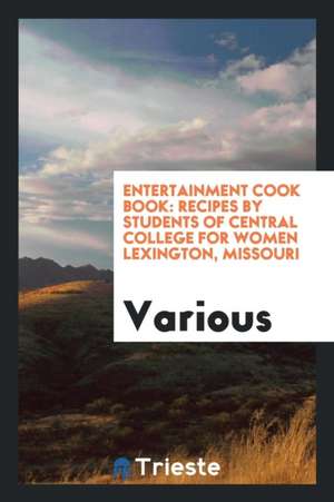 Entertainment Cook Book: Recipes by Students of Central College for Women ... de Various