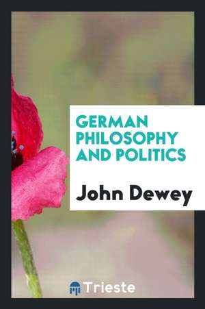 German Philosophy and Politics de John Dewey