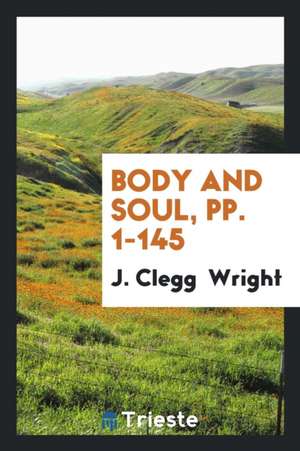 Body and Soul, Pp. 1-145 de J. Clegg Wright