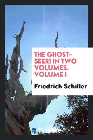 The Ghost-Seer! in Two Volumes. Volume I de Friedrich Schiller